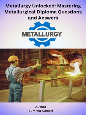 cover image of Metallurgy Unlocked Mastering Metallurgical Diploma Questions and Answers
